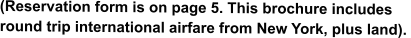 (Reservation form is on page 5. This brochure includes round trip international airfare from New York, plus land).